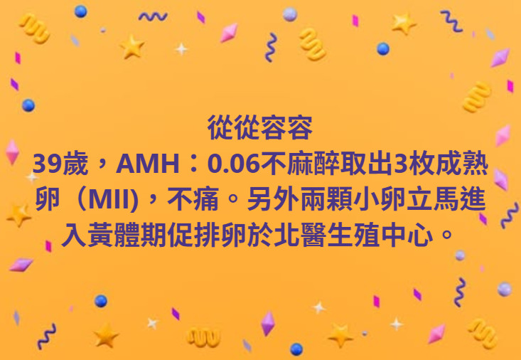 39歲，AMH：0.06不麻醉取出3枚成熟卵（MII)，不痛